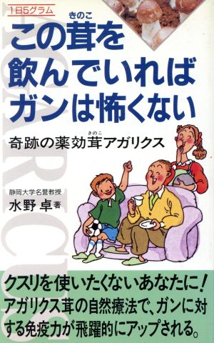 1日5グラム この茸を飲んでいればガンは怖くない 奇跡の薬効茸アガリクス