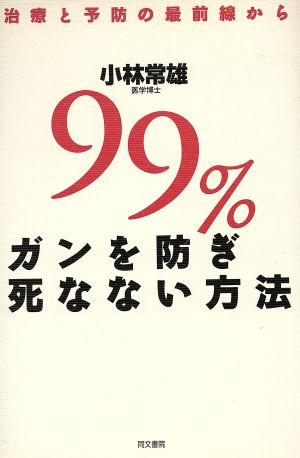 99%ガンを防ぎ、死なない方法 治療と予防の最前線から