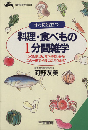 すぐに役立つ 料理・食べもの1分間雑学 つくる楽しみ、食べる楽しみが、この一冊で格段に広がります！ 知的生きかた文庫