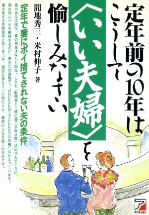 定年前の10年はこうして「いい夫婦」を愉しみなさい 定年で妻にポイ捨てされない夫の条件 アスカビジネス