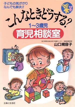 こんなときどうする？1～3歳児 育児相談室 子どもの気がかりなんでも解決!!