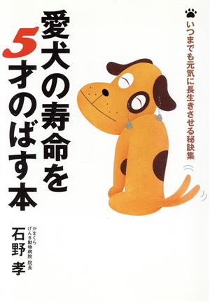 愛犬の寿命を5才のばす本 いつまでも元気に長生きさせる秘訣集