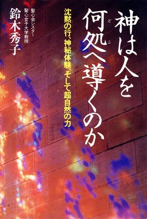 神は人を何処へ導くのか 沈黙の行、神秘体験、そして超自然の力