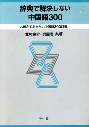 辞典で解決しない中国語300 おぼえておきたい中国語300双書