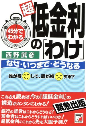 45分でわかる超低金利の「わけ」 なぜ・いつまで・どうなる 誰が得して、誰が損する？