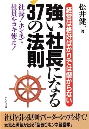 強い社長になる37の法則 社長！ホンネで社員をコキ使え！