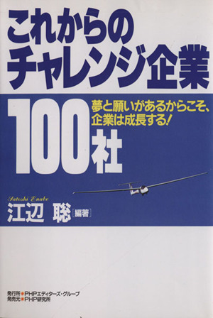 これからのチャレンジ企業100社 夢と願いがあるからこそ、企業は成長する！