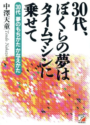 30代、ぼくらの夢はタイムマシンに乗せて 30代 夢のもちかたかなえかた アスカビジネス