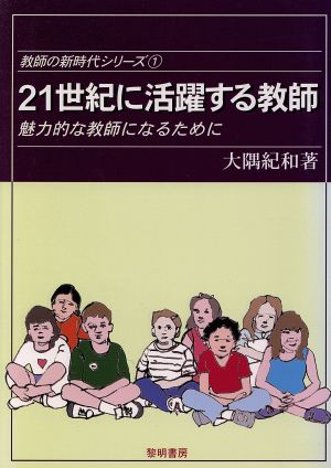 21世紀に活躍する教師 魅力的な教師になるために 教師の新時代シリーズ1