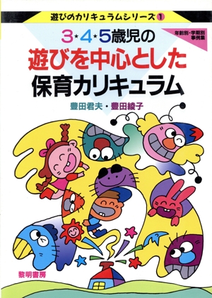 3・4・5歳児の遊びを中心とした保育カリキュラム 年齢別・学期別事例集 遊びのカリキュラムシリーズ1