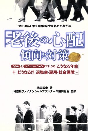 1961年4月2日以降に生まれたあなたの「老後の心配」傾向と対策 Q&Aとシミュレーションでわかる「こうなる年金」+「どうなる!?退職金・雇用・社会保障…」