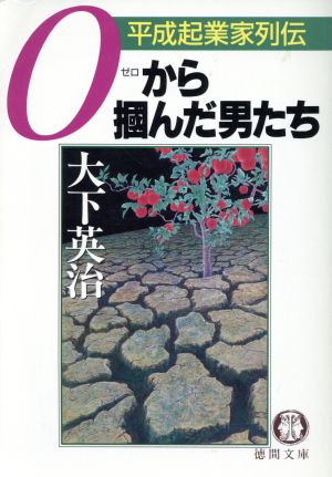 0から掴んだ男たち 平成起業家列伝 徳間文庫