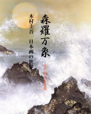 森羅万象 ほとばしる生命  木村圭吾日本画の世界