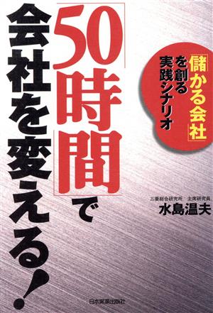 「50時間」で会社を変える！ 「儲かる会社」を創る実践シナリオ