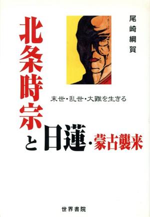 北条時宗と日蓮・蒙古襲来 末世・乱世・大難を生きる