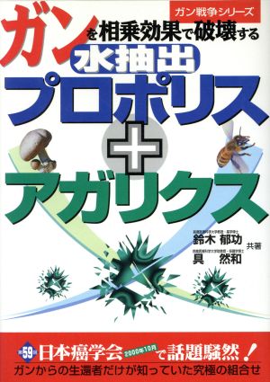 ガンを相乗効果で破壊する水抽出プロポリス+アガリクス ガン戦争シリーズ