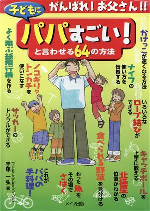 子どもに「パパ、すごい！」と言わせる64の方法 がんばれ！お父さん!!