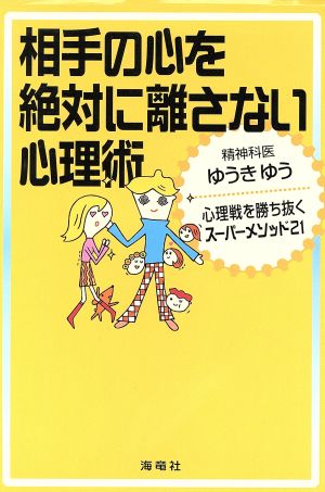 相手の心を絶対に離さない心理術 心理戦を勝ち抜くスーパーメソッド21