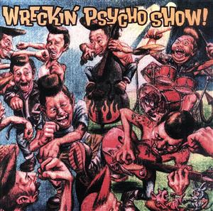 WRECKIN' PSYCHO SHOW！