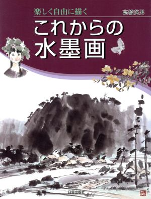 これからの水墨画 楽しく自由に描く