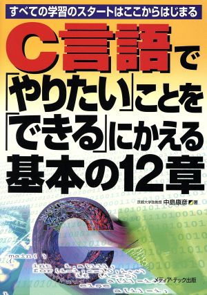 C言語で「やりたい」ことを「できる」にかえる基本の12章 すべての学習のスタートはここからはじまる