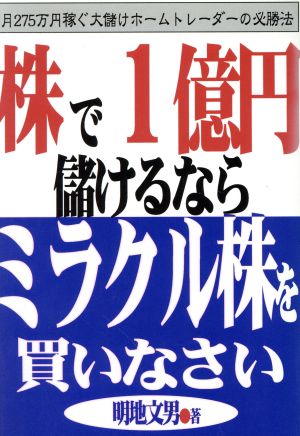 株で1億円儲けるならミラクル株を買いなさい 月275万円稼ぐ大儲けホームトレーダーの必勝法