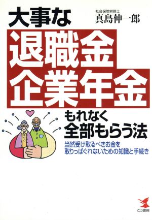 大事な退職金・企業年金もれなく全部もらう法 当然受け取るべきお金を取りっぱぐれないための知識と手続き KOU BUSINESS