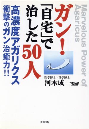 ガン！「自宅」で治した50人 高濃度アガリクス、衝撃のガン治癒力!!