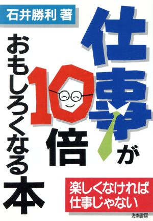 仕事が10倍おもしろくなる本 楽しくなければ仕事じゃない