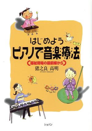 はじめよう ピアノで音楽療法 福祉現場の最前線から