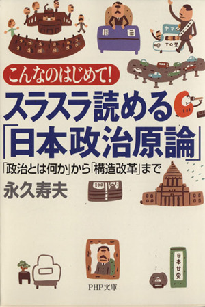 スラスラ読める「日本政治原論」「政治とは何か」から「構造改革」までPHP文庫