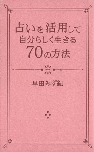 占いを活用して「自分らしく」生きる70の方法