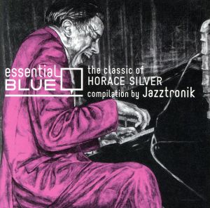 エッセンシャル・ブルー-クラシック・オブ・ホレス・シルヴァー コンピレーション By Jazztronik