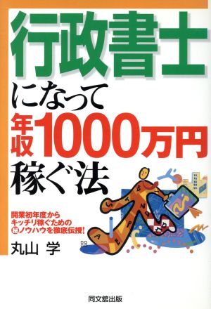 行政書士になって年収1000万円稼ぐ法 開業初年度からキッチリ稼ぐためのマル秘ノウハウを徹底伝授！ DO BOOKS