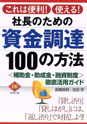 社長のための資金調達100の方法 「補助金・助成金・融資制度」徹底活用ガイド DIAMOND BASIC