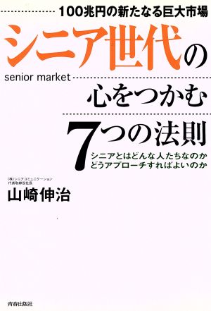 シニア世代の心をつかむ7つの法則 100兆円の新たなる巨大市場