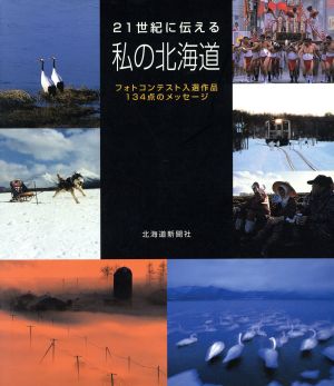 21世紀に伝える私の北海道 フォトコンテスト入選作品134点のメッセージ