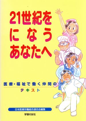 21世紀をになうあなたへ 医療・福祉で働く仲間のテキスト