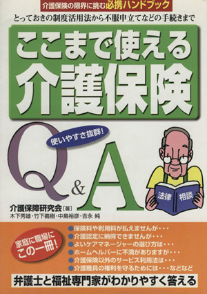 ここまで使える介護保険Q&A とっておきの制度活用法から不服申立てなどの手続きまで 介護保険の限界に挑む必携ハンドブック