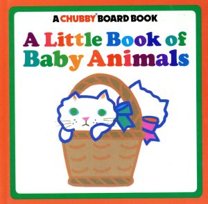 A Little Book of Baby Animals CHUBBY BOARD BOOKS