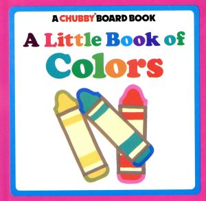 A Little Book of Colors CHUBBY BOARD BOOKS