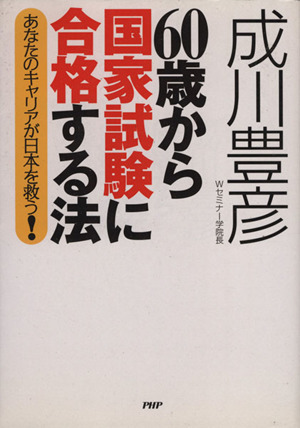 60歳から国家試験に合格する法 あなたのキャリアが日本を救う！