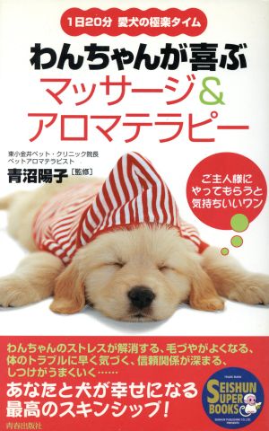 わんちゃんが喜ぶマッサージ&アロマテラピー 1日20分愛犬の極楽タイム SEISHUN SUPER BOOKS