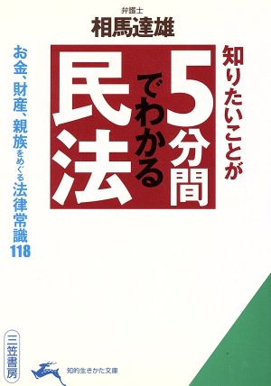 知りたいことが5分間でわかる民法 お金、財産、親族をめぐる法律常識118 知的生きかた文庫