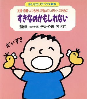 すきなのかもしれない 友情・恋愛・人づきあいで悩んでいるヒトのために おとなのリラックス絵本