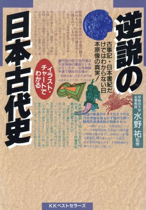 イラスト・チャートでわかる逆説の日本古代史古事記・日本書紀だけではわからない日本原像の真実！