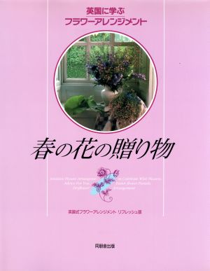 春の花の贈り物 英国式フラワーアレンジメントリフレッシュ版 英国に学ぶフラワーアレンジメント