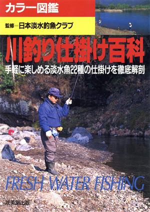 カラー図鑑 川釣り仕掛け百科 手軽に楽しめる淡水魚22種の仕掛けを徹底解剖