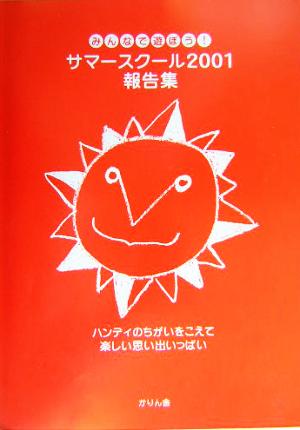 みんなで遊ぼう！サマースクール2001報告集 みんなで遊ぼう！ ハンディのちがいをこえて楽しい思い出いっぱい