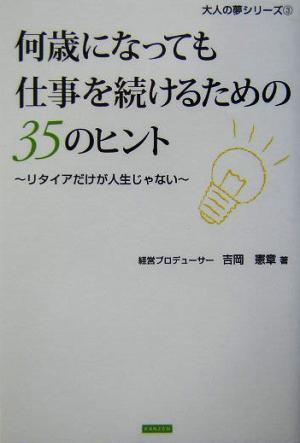 何歳になっても仕事を続けるための35のヒント リタイアだけが人生じゃない 大人の夢シリーズ3